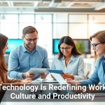 How Technology Is Redefining Workplace Culture and Productivity